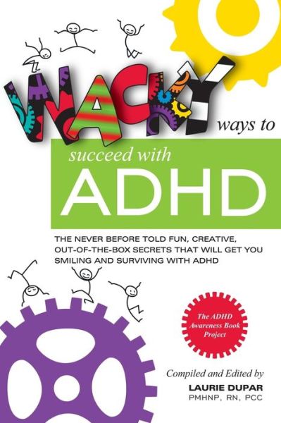 Cover for Laurie Dupar · Wacky Ways to Succeed with Adhd: the Never Before Fun, Creative out of the Box Secrets That Will Get You Smiling and Surviving with Adhd (Paperback Book) (2015)