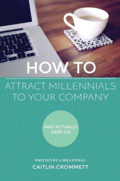 Cover for Caitlin Crommett · HOW TO Attract Millennials To Your Company : And Actually Keep Us! (Paperback Book) (2016)