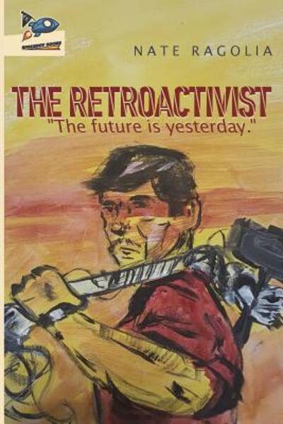 The Retroactivist - Nate Ragolia - Books - Spaceboy Books LLC - 9780998712000 - February 20, 2017
