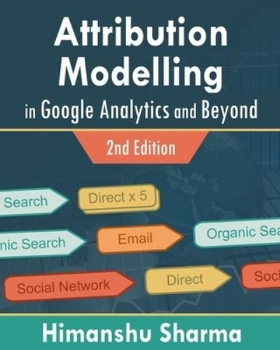 Cover for Himanshu Sharma · Attribution Modelling in Google Analytics and Beyond (Paperback Book) (2024)