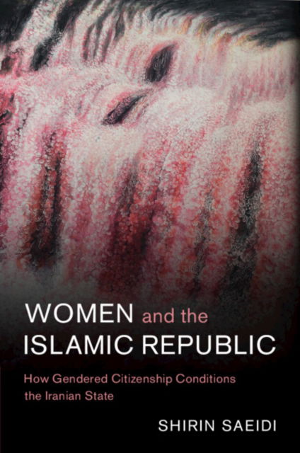 Cover for Saeidi, Shirin (University of Arkansas) · Women and the Islamic Republic: How Gendered Citizenship Conditions the Iranian State - Cambridge Middle East Studies (Paperback Book) (2024)