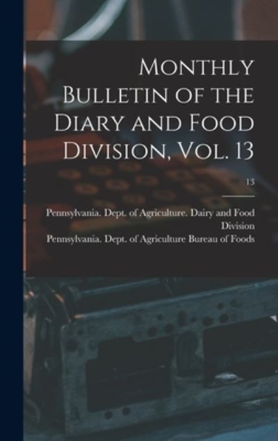 Cover for Pennsylvania Dept of Agriculture D · Monthly Bulletin of the Diary and Food Division, Vol. 13; 13 (Hardcover Book) (2021)