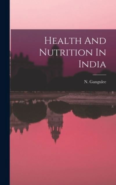 Cover for N Gangulee · Health And Nutrition In India (Hardcover bog) (2021)