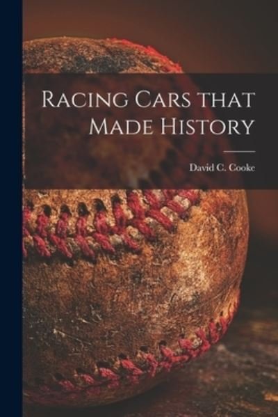 Racing Cars That Made History - David C (David Coxe) 1917- Cooke - Livres - Hassell Street Press - 9781014848000 - 9 septembre 2021