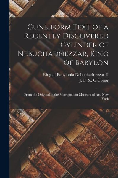 Cover for II King of Babylonia Nebuchadnezzar · Cuneiform Text of a Recently Discovered Cylinder of Nebuchadnezzar, King of Babylon; From the Original in the Metropolitan Museum of Art, New York (Paperback Book) (2021)