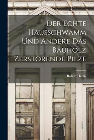 Cover for Robert Hartig · Echte Hausschwamm und Andere das Bauholz Zerstörende Pilze (Book) (2022)