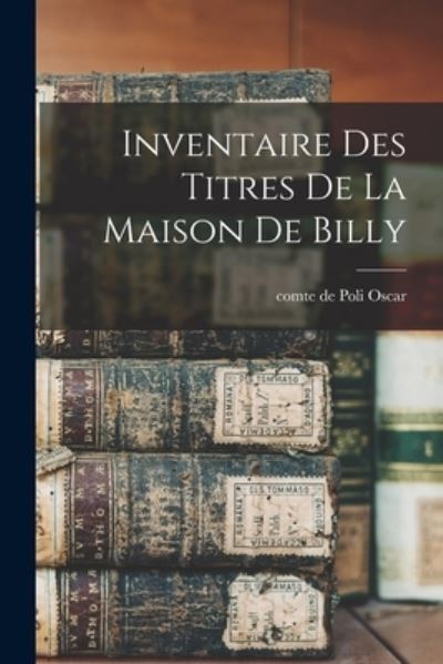 Cover for Oscar Comte De Poli · Inventaire des Titres de la Maison de Billy (Book) (2022)