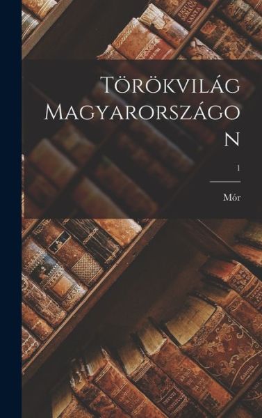 Cover for Mór 1825-1904 Jókai · Törökvilág Magyarországon; 1 (Bok) (2022)