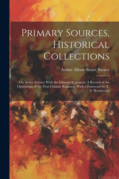 Cover for Arthur Alison Stuart Barnes · Primary Sources, Historical Collections : On Active Service with the Chinese Regiment (Book) (2023)