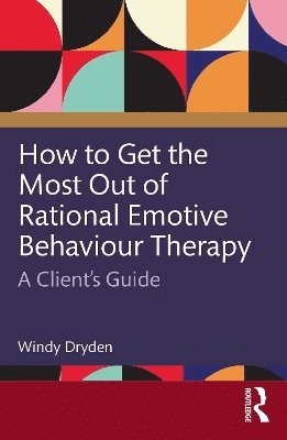 Cover for Dryden, Windy (Goldsmiths, University of London, UK) · How to Get the Most Out of Rational Emotive Behaviour Therapy: A Client’s Guide (Paperback Book) (2025)
