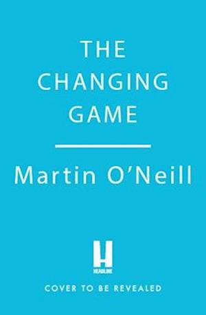 Cover for Martin O'Neill · The Changing Game: The Managers, Tactics and Teams That Altered Football Forever (Taschenbuch) (2025)