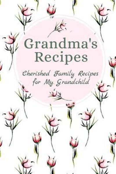 Cover for Stylesia Publishing · Grandma's Family Recipes Cherished Family Recipes for My Grandchild (Taschenbuch) (2019)