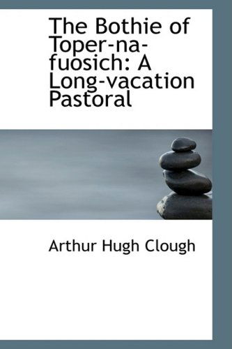 Cover for Arthur Hugh Clough · The Bothie of Toper-na-fuosich: a Long-vacation Pastoral (Paperback Book) (2009)