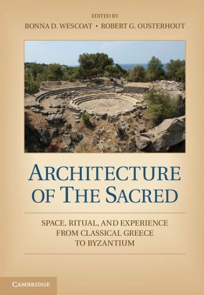 Cover for Bonna D Wescoat · Architecture of the Sacred: Space, Ritual, and Experience from Classical Greece to Byzantium (Pocketbok) (2014)