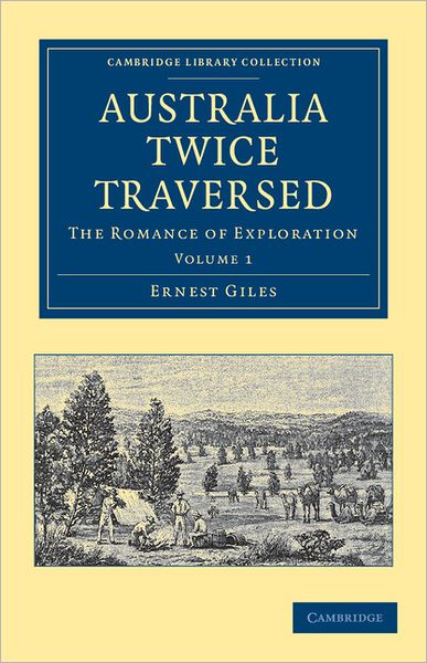 Australia Twice Traversed: Volume 1: The Romance of Exploration - Cambridge Library Collection - History of Oceania - Ernest Giles - Livros - Cambridge University Press - 9781108039000 - 3 de novembro de 2011