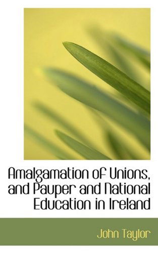 Cover for John Taylor · Amalgamation of Unions, and Pauper and National Education in Ireland (Hardcover Book) (2009)