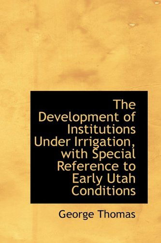 Cover for George Thomas · The Development of Institutions Under Irrigation, with Special Reference to Early Utah Conditions (Pocketbok) (2009)