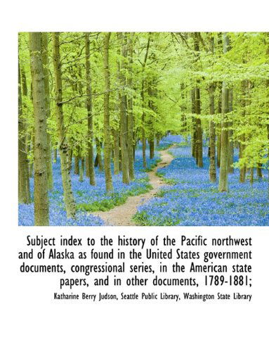 Cover for Katharine Berry Judson · Subject Index to the History of the Pacific Northwest and of Alaska As Found in the United States Go (Hardcover Book) (2009)