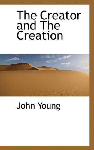 The Creator and the Creation - John Young - Books - BiblioLife - 9781117262000 - November 21, 2009