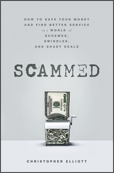 Cover for Christopher Elliott · Scammed: How to Save Your Money and Find Better Service in a World of Schemes, Swindles, and Shady Deals (Hardcover Book) (2012)