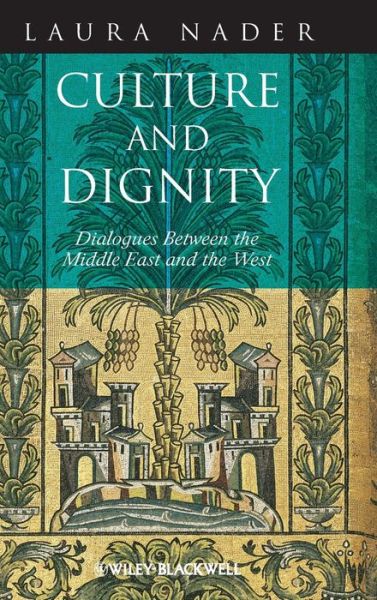 Cover for Nader, Laura (University of California, Berkeley, USA) · Culture and Dignity: Dialogues Between the Middle East and the West (Hardcover Book) (2012)