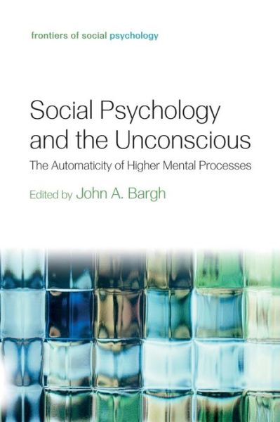 Cover for Bargh, John A. (Yale University, USA) · Social Psychology and the Unconscious: The Automaticity of Higher Mental Processes - Frontiers of Social Psychology (Paperback Book) (2014)