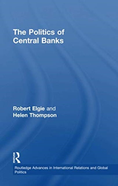 The Politics of Central Banks - Routledge Advances in International Relations and Global Politics - Robert Elgie - Books - Taylor & Francis Ltd - 9781138979000 - June 1, 2016