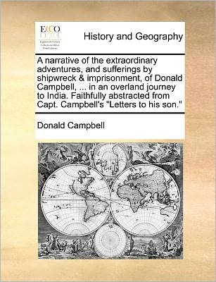 Cover for Donald Campbell · A Narrative of the Extraordinary Adventures, and Sufferings by Shipwreck &amp; Imprisonment, of Donald Campbell, ... in an Overland Journey to India. ... from Capt. Campbell's &quot;Letters to His Son.&quot; (Pocketbok) (2010)