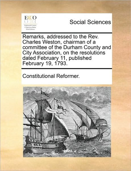 Cover for Reformer Constitutional Reformer · Remarks, Addressed to the Rev. Charles Weston, Chairman of a Committee of the Durham County and City Association, on the Resolutions Dated February 11 (Pocketbok) (2010)
