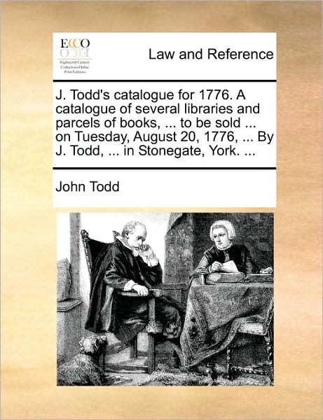 Cover for John Todd · J. Todd's Catalogue for 1776. a Catalogue of Several Libraries and Parcels of Books, ... to Be Sold ... on Tuesday, August 20, 1776, ... by J. Todd, . (Taschenbuch) (2010)