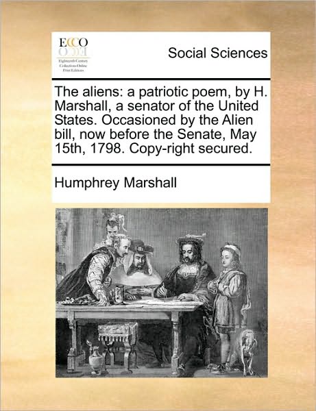 Cover for Humphrey Marshall · The Aliens: a Patriotic Poem, by H. Marshall, a Senator of the United States. Occasioned by the Alien Bill, Now Before the Senate, (Paperback Book) (2010)