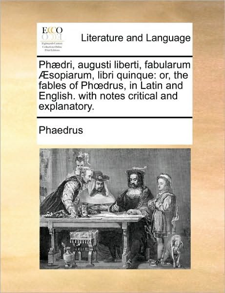 Cover for Phaedrus · Ph]dri, Augusti Liberti, Fabularum Sopiarum, Libri Quinque: Or, the Fables of Phdrus, in Latin and English. with Notes Critical and Explanatory. (Paperback Book) (2010)