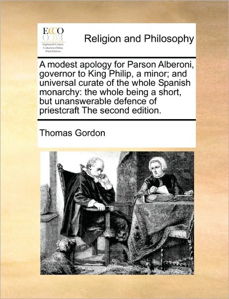 Cover for Thomas Gordon · A Modest Apology for Parson Alberoni, Governor to King Philip, a Minor; and Universal Curate of the Whole Spanish Monarchy: the Whole Being a Short, but (Paperback Book) (2010)