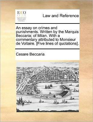 Cover for Cesare Beccaria · An Essay on Crimes and Punishments. Written by the Marquis Beccaria; of Milan. with a Commentary Attributed to Monsieur De Voltaire. [five Lines of Quota (Paperback Book) (2010)