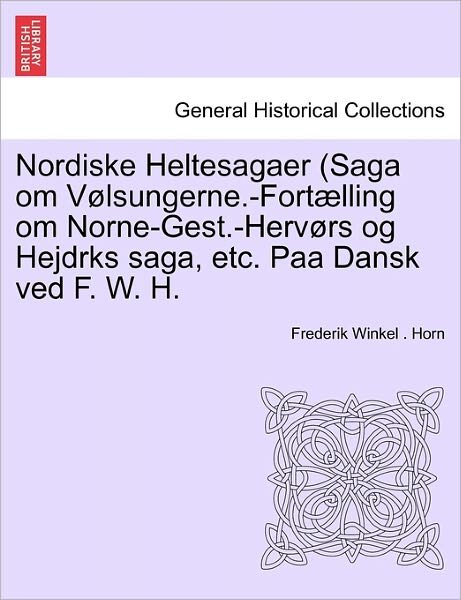 Cover for Frederik Winkel Horn · Nordiske Heltesagaer (Saga Om V Lsungerne.-fort Lling Om Norne-gest.-herv Rs og Hejdrks Saga, Etc. Paa Dansk ved F. W. H. (Paperback Bog) (2011)