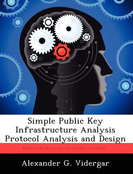 Alexander G Vidergar · Simple Public Key Infrastructure Analysis Protocol Analysis and Design (Paperback Book) (2012)