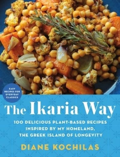 Cover for Diane Kochilas · The Ikaria Way: 100 Delicious Plant-Based Recipes Inspired by My Homeland, the Greek Island of Longevity (Hardcover bog) (2024)