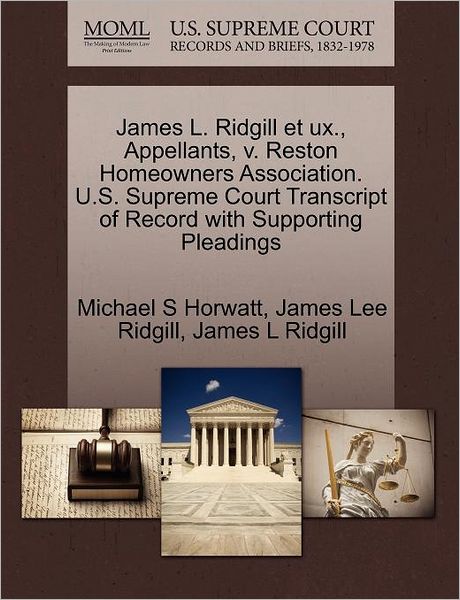 Cover for Michael S Horwatt · James L. Ridgill et Ux., Appellants, V. Reston Homeowners Association. U.s. Supreme Court Transcript of Record with Supporting Pleadings (Paperback Book) (2011)