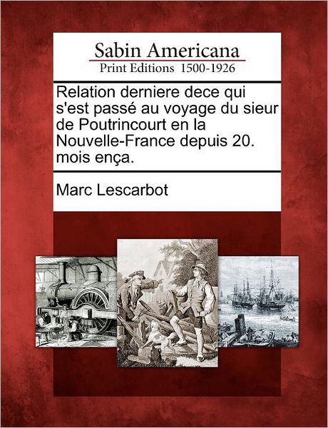 Cover for Marc Lescarbot · Relation Derniere Dece Qui S'est Pass Au Voyage Du Sieur De Poutrincourt en La Nouvelle-france Depuis 20. Mois en A. (Paperback Book) (2012)