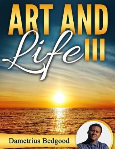 Art and Life III - Dametrius Bedgood - Kirjat - Lulu.com - 9781365056000 - maanantai 18. huhtikuuta 2016