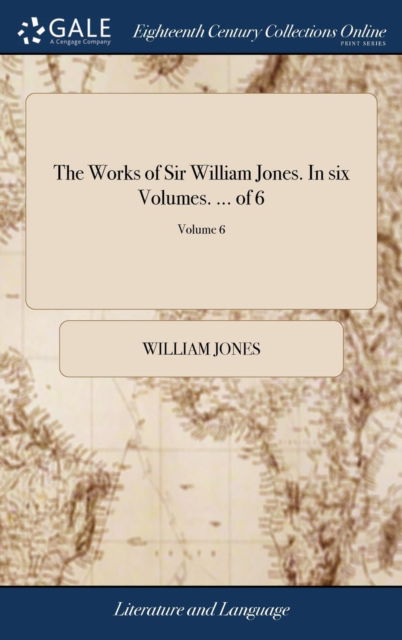 Cover for William Jones · The Works of Sir William Jones. in Six Volumes. ... of 6; Volume 6 (Hardcover Book) (2018)