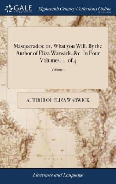 Cover for Author of Eliza Warwick · Masquerades; Or, What You Will. by the Author of Eliza Warwick, &amp;c. in Four Volumes. ... of 4; Volume 1 (Hardcover Book) (2018)