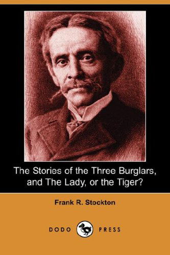 Cover for Frank R. Stockton · The Stories of the Three Burglars, and the Lady, or the Tiger? (Dodo Press) (Paperback Book) (2007)