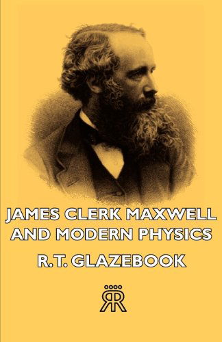 James Clerk Maxwell and Modern Physics - R. T. Glazebook - Books - Streeter Press - 9781406722000 - March 15, 2007