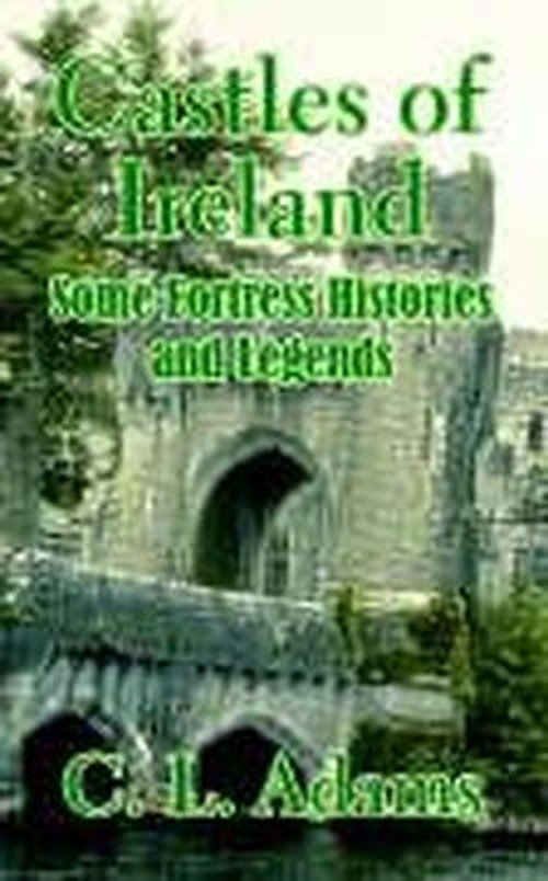 Cover for C L Adams · Castles of Ireland: Some Fortress Histories and Legends (Taschenbuch) (2003)