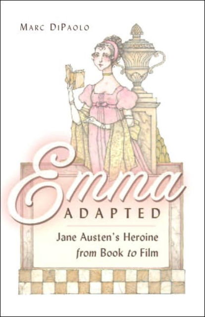 Cover for Marc DiPaolo · Emma Adapted: Jane Austen's Heroine from Book to Film (Hardcover Book) (2007)