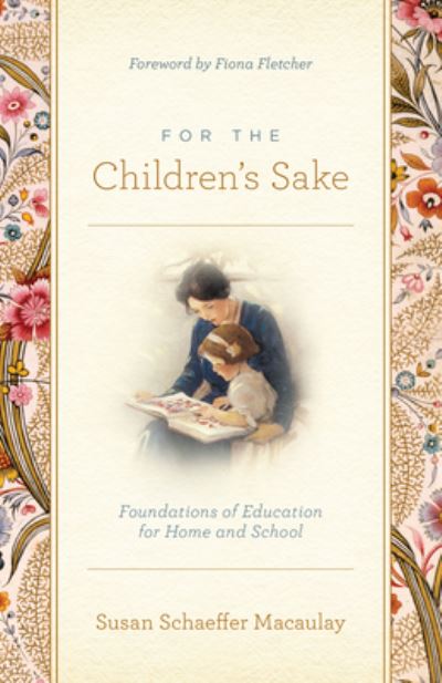 For the Children's Sake: Foundations of Education for Home and School - Susan Schaeffer Macaulay - Books - Crossway Books - 9781433580000 - June 28, 2022