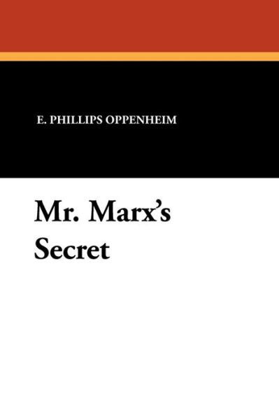 Mr. Marx's Secret - E. Phillips Oppenheim - Bøger - Wildside Press - 9781434426000 - 19. juni 2021