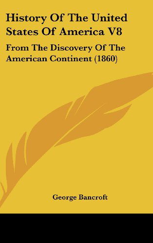 Cover for George Bancroft · History of the United States of America V8: from the Discovery of the American Continent (1860) (Gebundenes Buch) (2008)