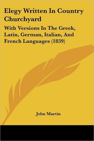 Cover for John Martin · Elegy Written in Country Churchyard: with Versions in the Greek, Latin, German, Italian, and French Languages (1839) (Paperback Book) (2008)